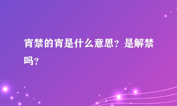 宵禁的宵是什么意思？是解禁吗？