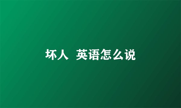 坏人  英语怎么说