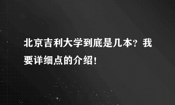 北京吉利大学到底是几本？我要详细点的介绍！