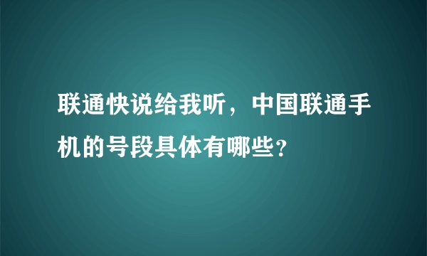 联通快说给我听，中国联通手机的号段具体有哪些？