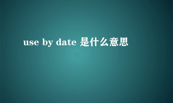 use by date 是什么意思