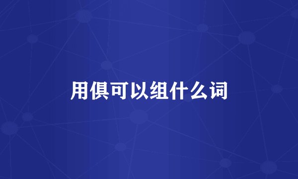 用俱可以组什么词