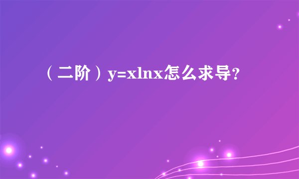 （二阶）y=xlnx怎么求导？