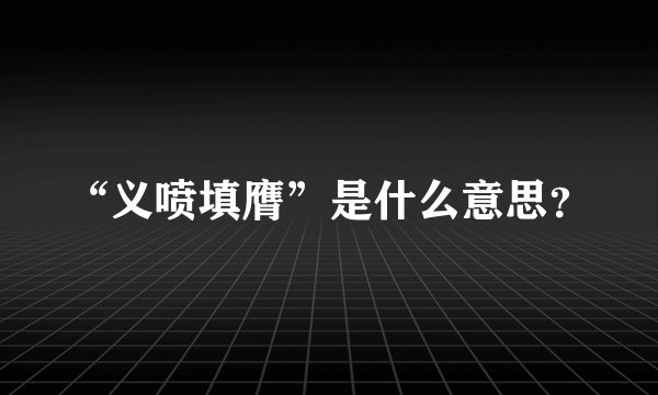 “义喷填膺”是什么意思？