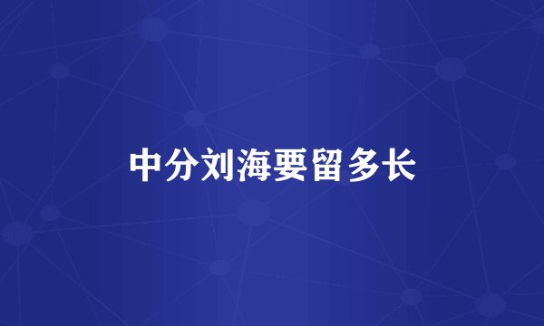 中分刘海要留多长