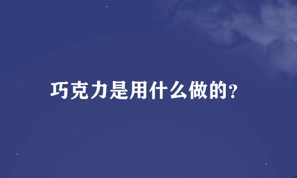 巧克力是用什么做的？