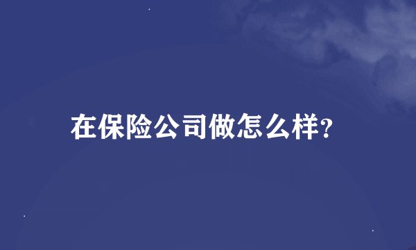 在保险公司做怎么样？