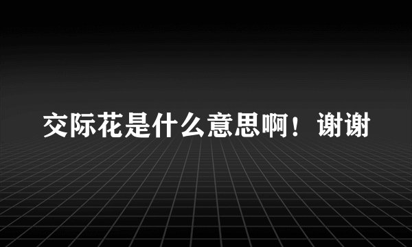 交际花是什么意思啊！谢谢
