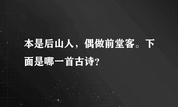 本是后山人，偶做前堂客。下面是哪一首古诗？