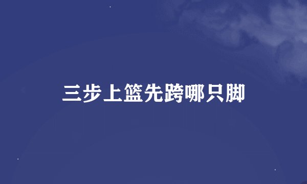 三步上篮先跨哪只脚