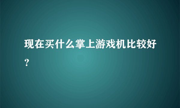 现在买什么掌上游戏机比较好？