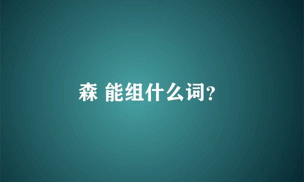 森 能组什么词？