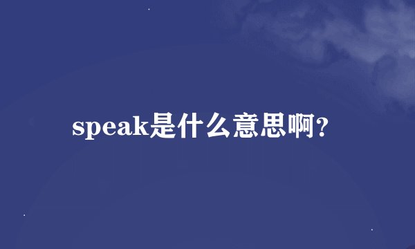 speak是什么意思啊？