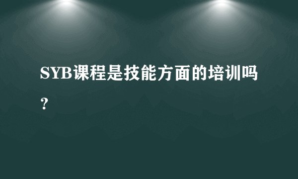 SYB课程是技能方面的培训吗？
