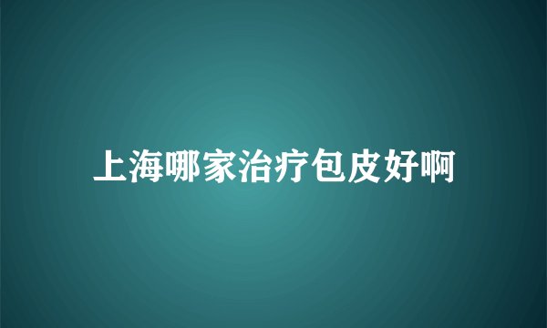 上海哪家治疗包皮好啊
