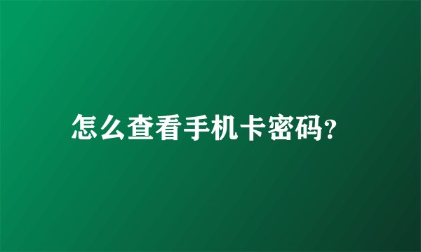 怎么查看手机卡密码？