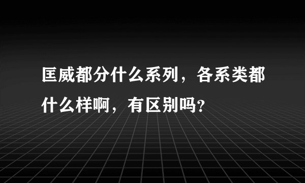 匡威都分什么系列，各系类都什么样啊，有区别吗？