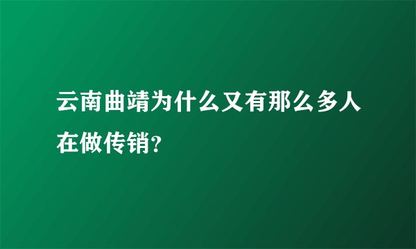 云南曲靖为什么又有那么多人在做传销？