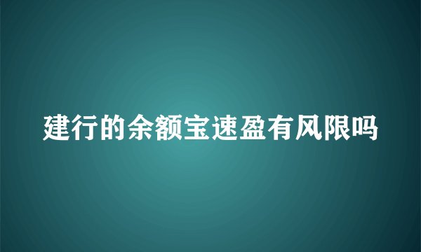 建行的余额宝速盈有风限吗
