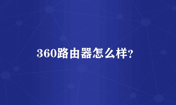 360路由器怎么样？