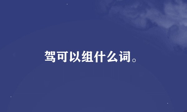 驾可以组什么词。