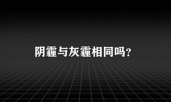 阴霾与灰霾相同吗？