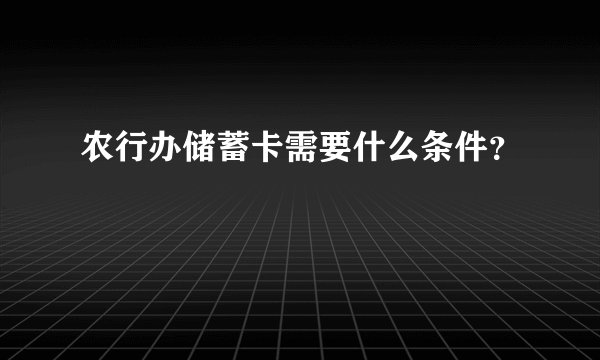 农行办储蓄卡需要什么条件?