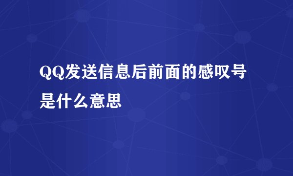 QQ发送信息后前面的感叹号是什么意思