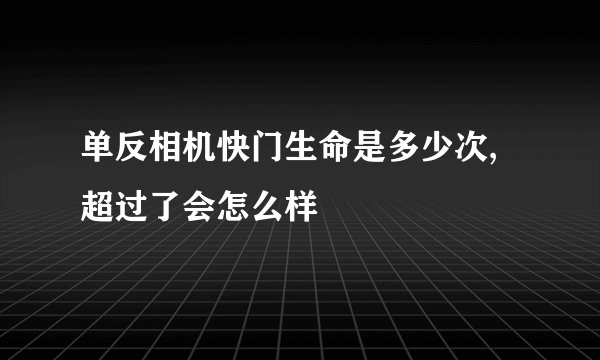 单反相机快门生命是多少次,超过了会怎么样