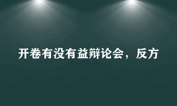 开卷有没有益辩论会，反方