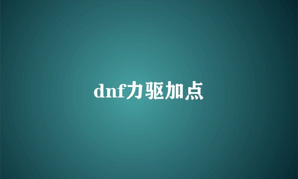 dnf力驱加点