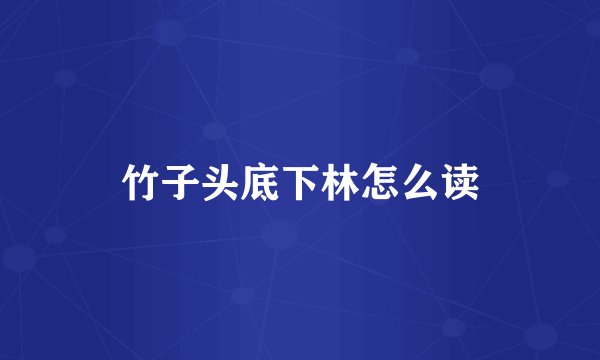 竹子头底下林怎么读