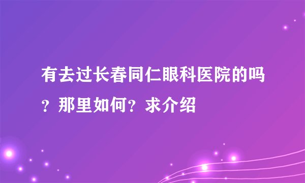 有去过长春同仁眼科医院的吗？那里如何？求介绍