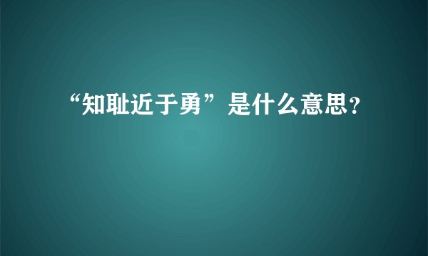 “知耻近于勇”是什么意思？