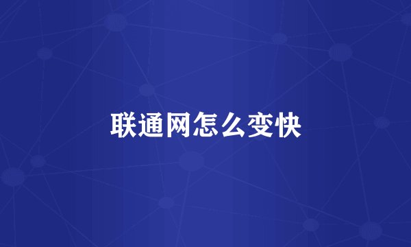 联通网怎么变快