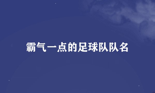 霸气一点的足球队队名