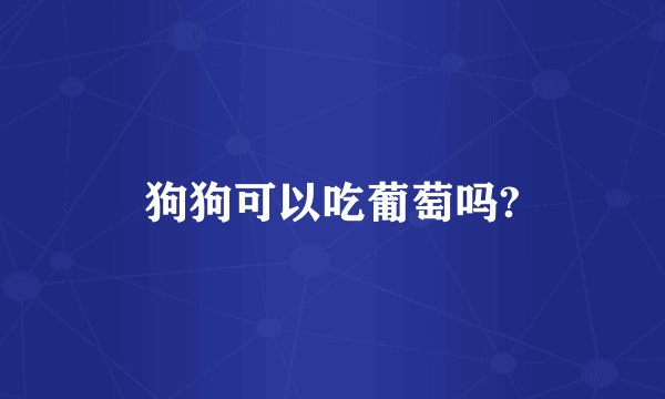 狗狗可以吃葡萄吗?