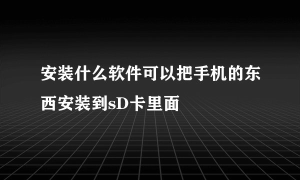 安装什么软件可以把手机的东西安装到sD卡里面