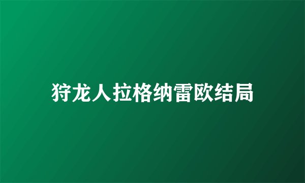 狩龙人拉格纳雷欧结局