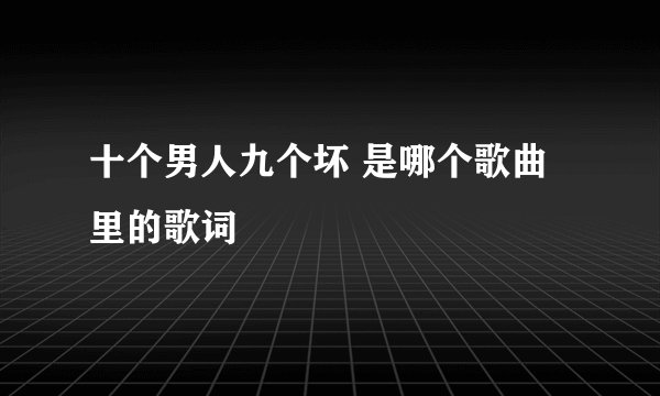 十个男人九个坏 是哪个歌曲里的歌词