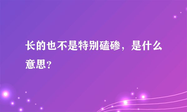 长的也不是特别磕碜，是什么意思？
