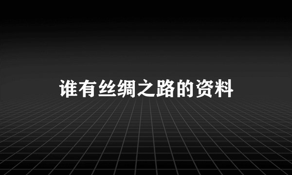 谁有丝绸之路的资料