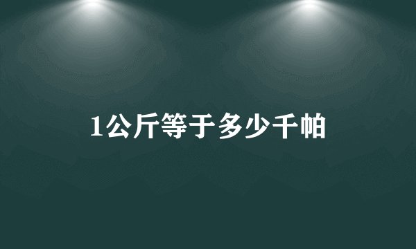1公斤等于多少千帕