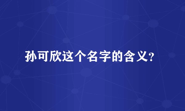 孙可欣这个名字的含义？