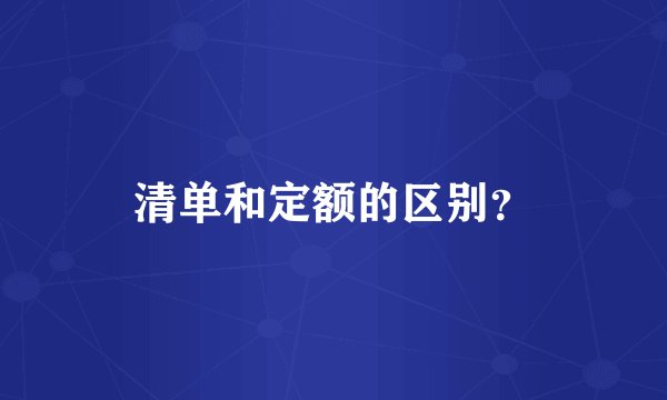 清单和定额的区别？