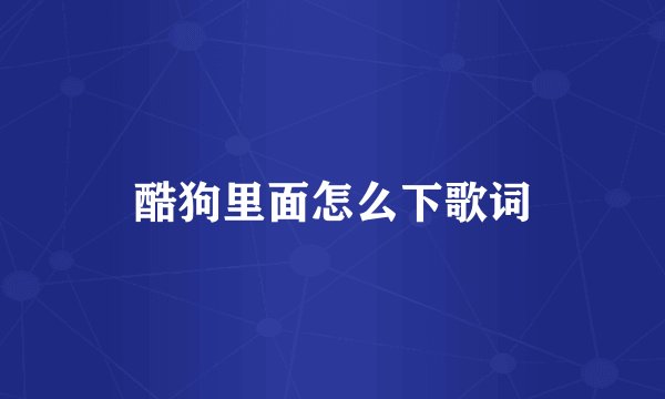酷狗里面怎么下歌词