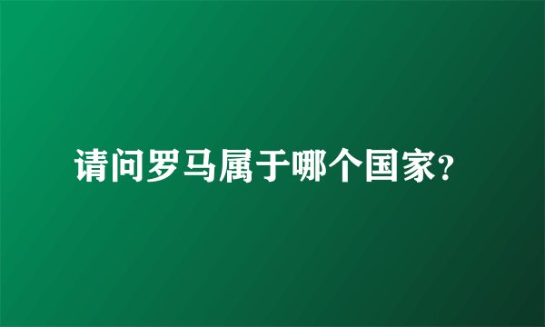 请问罗马属于哪个国家？