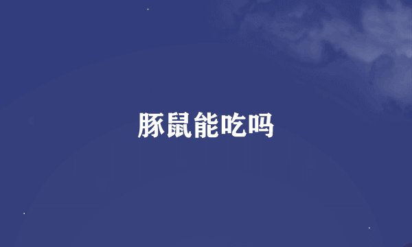 豚鼠能吃吗