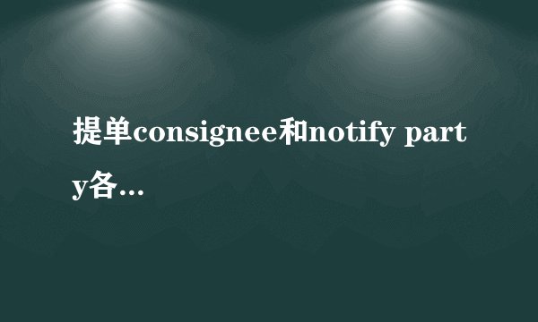 提单consignee和notify party各是什么意思？