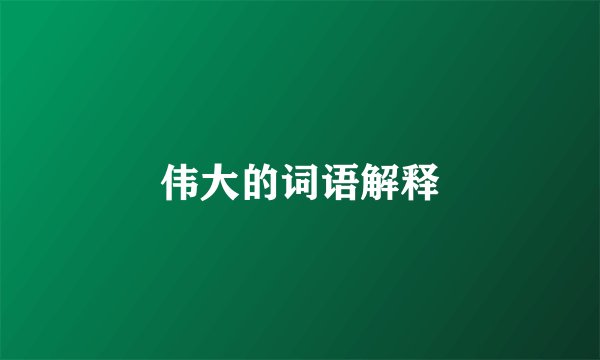 伟大的词语解释